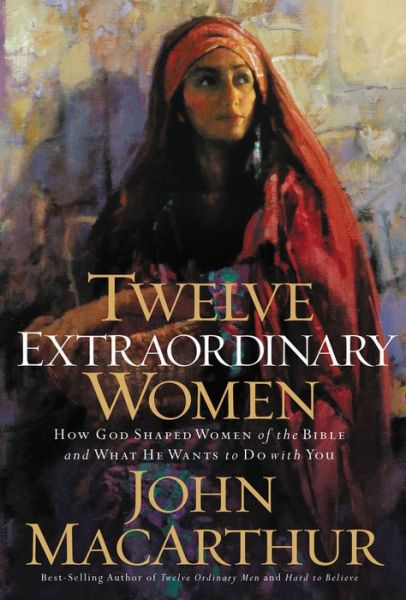 Twelve Extraordinary Women: How God Shaped Women of the Bible, and What He Wants to Do with You - John F. MacArthur - Książki - Thomas Nelson Publishers - 9781400280285 - 9 września 2008