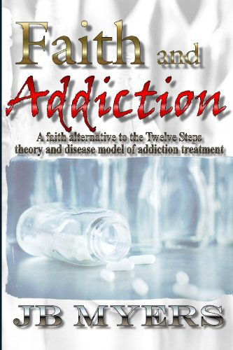 Cover for J B Myers · Faith and Addiction: a Faith Alternative to the Twelve Steps Theory and Disease Model of Addiction Treatment (Taschenbuch) (2007)
