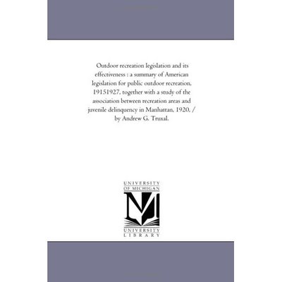 Cover for Michigan Historical Reprint Series · Outdoor Recreation Legislation and Its Effectiveness : a Summary of American Legislation for Public Outdoor Recreation, 19151927, Together with a ... Delinquency in Manhattan, 1920, / by Andrew G (Paperback Book) (2006)