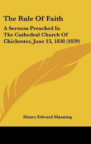 Cover for Henry Edward Manning · The Rule of Faith: a Sermon Preached in the Cathedral Church of Chichester, June 13, 1838 (1839) (Hardcover Book) (2008)