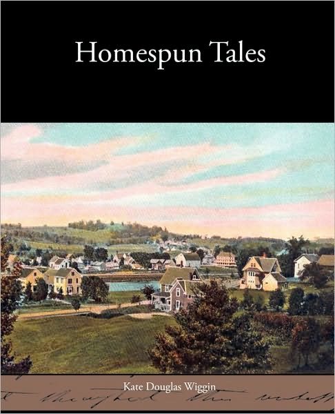 Homespun Tales - Kate Douglas Wiggin - Books - Book Jungle - 9781438533285 - December 31, 2009