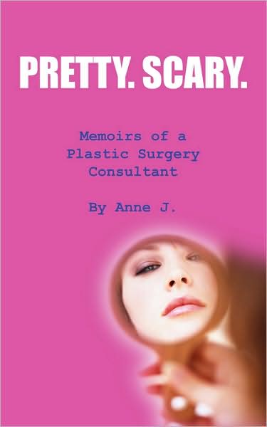 Pretty. Scary.: Memoirs of a Plastic Surgery Consultant - J Anne J - Książki - Authorhouse - 9781438926285 - 7 stycznia 2009