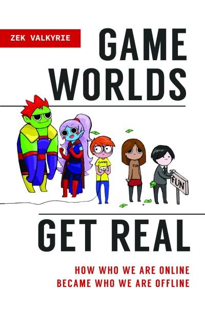 Cover for Zek Valkyrie · Game Worlds Get Real: How Who We Are Online Became Who We Are Offline (Innbunden bok) (2017)