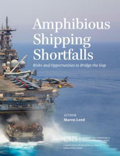 Amphibious Shipping Shortfalls: Risks and Opportunities to Bridge the Gap - CSIS Reports - Maren Leed - Kirjat - Centre for Strategic & International Stu - 9781442240285 - torstai 18. syyskuuta 2014