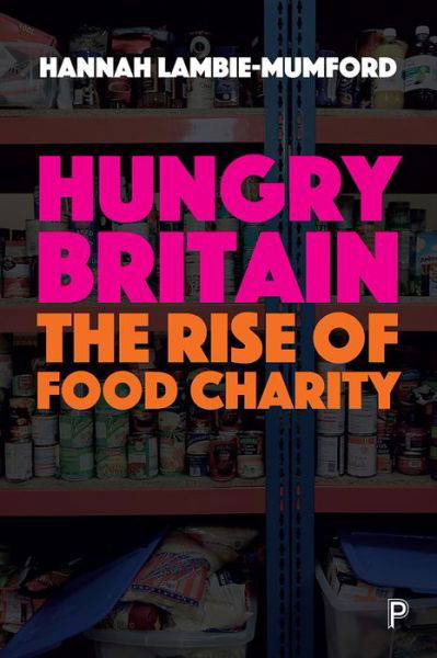 Cover for Lambie-Mumford, Hannah (University of Sheffield) · Hungry Britain: The Rise of Food Charity (Hardcover Book) (2017)