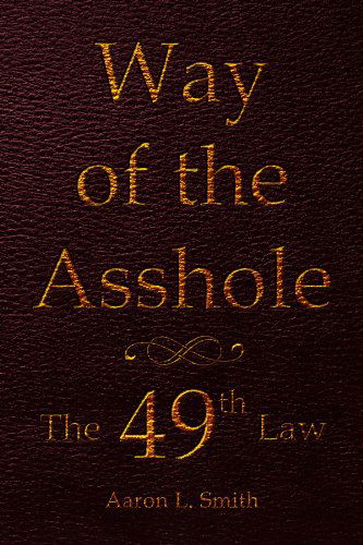 Cover for Aaron L. Smith · Way of the Asshole: the 49th Law (Paperback Book) (2010)