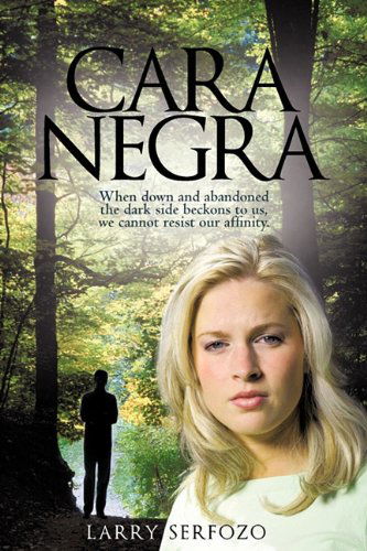 Cover for Larry Serfozo · Cara Negra: when Down and Abandoned the Dark Side Beckons to Us, We Cannot Resist Our Affinity. (Paperback Book) (2010)