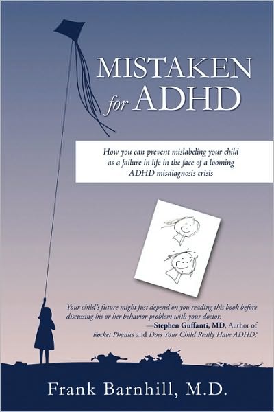 Cover for M D Frank Barnhill · Mistaken for Adhd: How You Can Prevent Mislabeling Your Child As a Failure in Life in the Face of a Looming Adhd Misdiagnosis Crisis (Paperback Book) (2010)