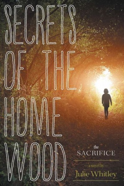 Cover for Julie Whitley · Secrets of the Home Wood: the Sacrifice (Paperback Book) (2015)