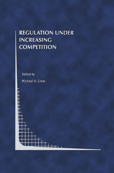 Cover for Michael a Crew · Regulation Under Increasing Competition - Topics in Regulatory Economics and Policy (Paperback Book) [Softcover reprint of the original 1st ed. 1999 edition] (2012)