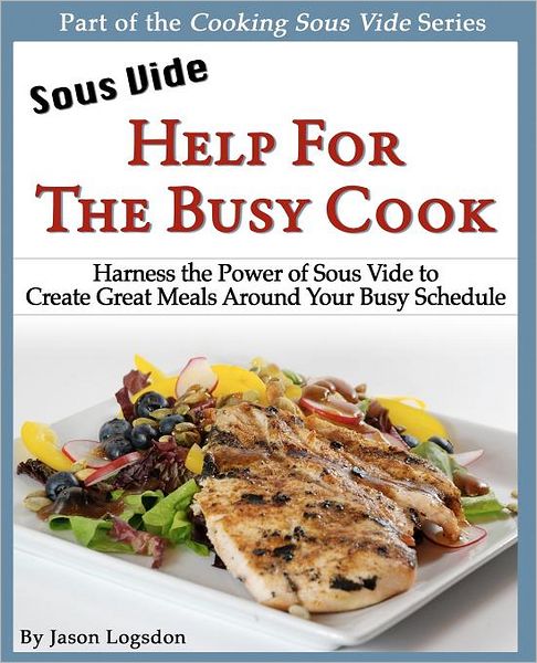 Cover for Jason Logsdon · Sous Vide: Help for the Busy Cook: Harness the Power of Sous Vide to Create Great Meals Around Your Busy Schedule (Cooking Sous Vide) (Taschenbuch) (2011)