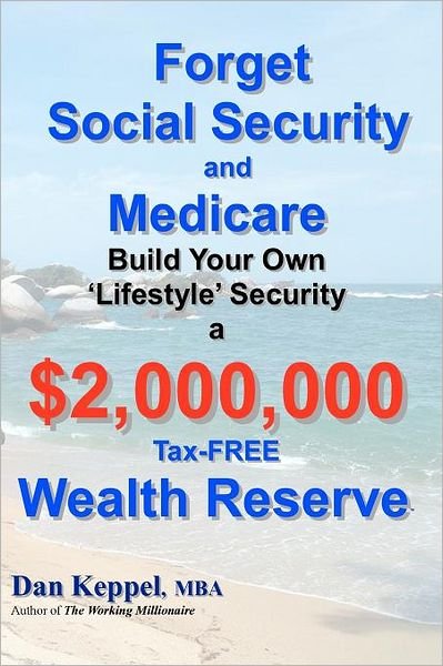 Cover for Dan Keppel Mba · Forget Social Security and Medicare:: Build Your Own &quot;Lifestyle&quot; Security  a $2,000,000 Tax-free Wealth Reserve (Paperback Book) (2011)