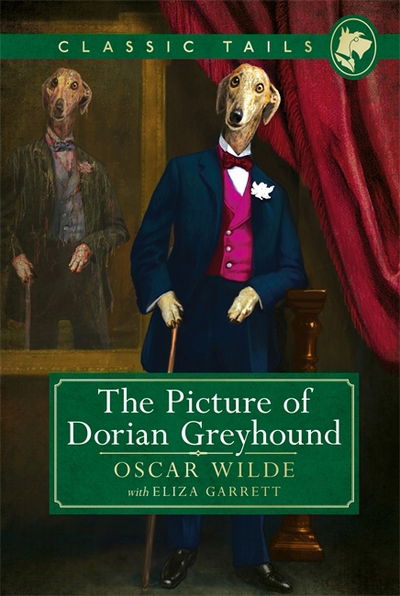 Cover for Oscar Wilde · The Picture of Dorian Greyhound (Classic Tails 4): Beautifully illustrated classics, as told by the finest breeds! - Classic Tails (Hardcover Book) (2018)