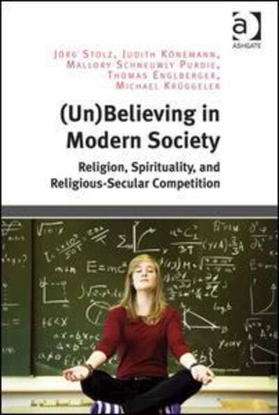Cover for Jorg Stolz · (Un)Believing in Modern Society: Religion, Spirituality, and Religious-Secular Competition (Hardcover Book) [New edition] (2015)