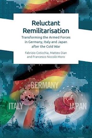 Cover for Fabrizio Coticchia · Reluctant Remilitarisation: Transforming the Armed Forces in Germany, Italy and Japan After the Cold War (Paperback Book) (2025)