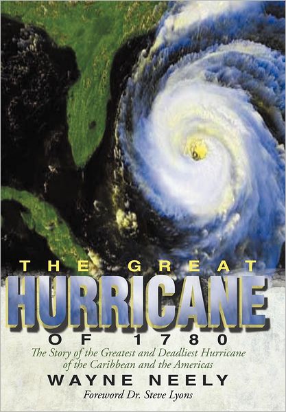 Cover for Wayne Neely · The Great Hurricane of 1780: the Story of the Greatest and Deadliest Hurricane of the Caribbean and the Americas (Hardcover Book) (2012)