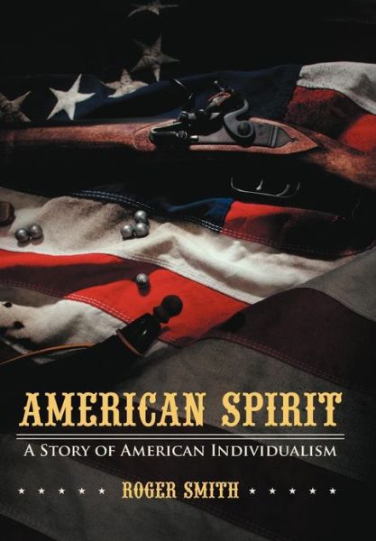 Cover for Roger Smith · American Spirit: a Story of American Individualism (Hardcover Book) (2013)