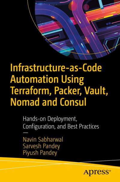 Cover for Navin Sabharwal · Infrastructure-as-Code Automation Using Terraform, Packer, Vault, Nomad and Consul: Hands-on Deployment, Configuration, and Best Practices (Paperback Book) [1st edition] (2021)