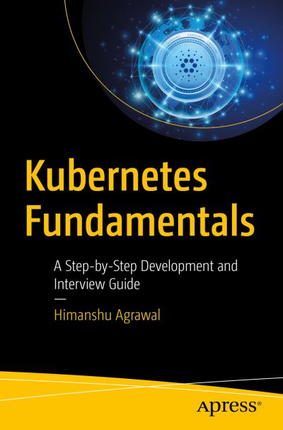 Cover for Himanshu Agrawal · Kubernetes Fundamentals: A Step-by-Step Development and Interview Guide (Paperback Book) [1st edition] (2023)