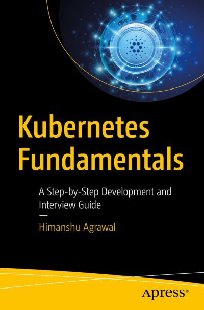 Kubernetes Fundamentals: A Step-by-Step Development and Interview Guide - Himanshu Agrawal - Bøger - APress - 9781484297285 - 8. november 2023
