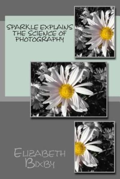 Cover for Elizabeth a Bixby · Spakle Explains the Science of Photography (Paperback Book) (2013)