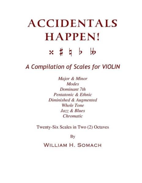 Cover for William H. Somach · Accidentals Happen! a Compilation of Scales for Violin in Two Octaves: Major &amp; Minor, Modes, Dominant 7th, Pentatonic &amp; Ethnic, Diminished &amp; Augmented, Whole Tone, Jazz &amp; Blues, Chromatic (Paperback Bog) (2013)