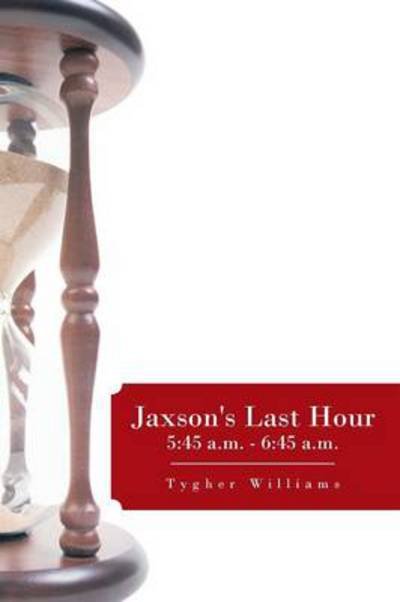 Cover for Tygher Williams · Jaxson's Last Hour: 5:45 A.m. - 6:45 A.m. (Taschenbuch) (2013)