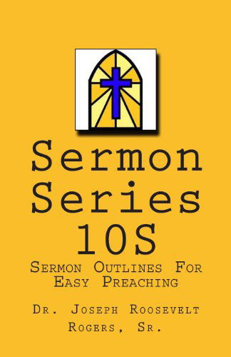 Cover for Dr. Joseph Roosevelt Rogers Sr. · Sermon Series 10s: Sermon Outlines for Easy Preaching (Paperback Book) (2013)