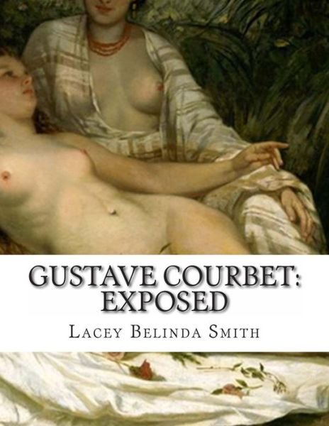 Cover for Lacey Belinda Smith · Gustave Courbet: Exposed (Taschenbuch) (2013)