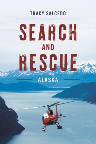 Search and Rescue Alaska - Tracy Salcedo - Books - Rowman & Littlefield - 9781493037285 - April 24, 2020