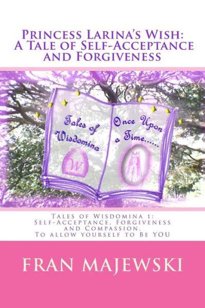 Cover for Fran Majewski · Princess Larina's Wish: a Tale of Self-acceptance and Forgiveness: Tales of Wisdomina 1: Self-acceptance, Forgiveness and Compassion. to Allow (Paperback Book) (2013)