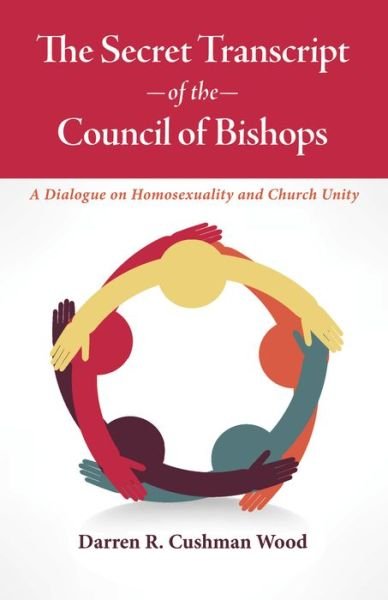 Cover for Darren Cushman Wood · The Secret Transcript of the Council of Bishops: A Dialogue on Homosexuality and Church Unity (Paperback Book) (2015)