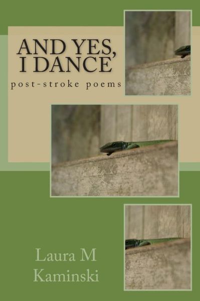 And Yes, I Dance: Post-stroke Poems - Laura M Kaminski - Libros - CreateSpace Independent Publishing Platf - 9781500449285 - 11 de octubre de 2014