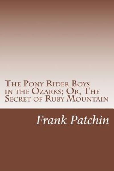 Cover for Frank Gee Patchin · The Pony Rider Boys in the Ozarks; Or, the Secret of Ruby Mountain (Taschenbuch) (2014)