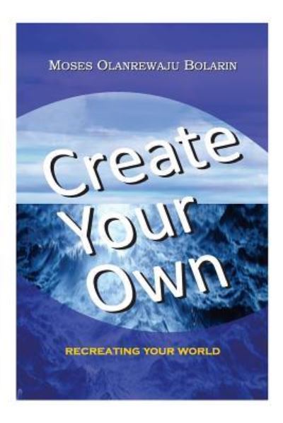 Cover for Olanrewaju Moses Bolarin · Create Your Own: Recreating Your World (Paperback Book) (2014)