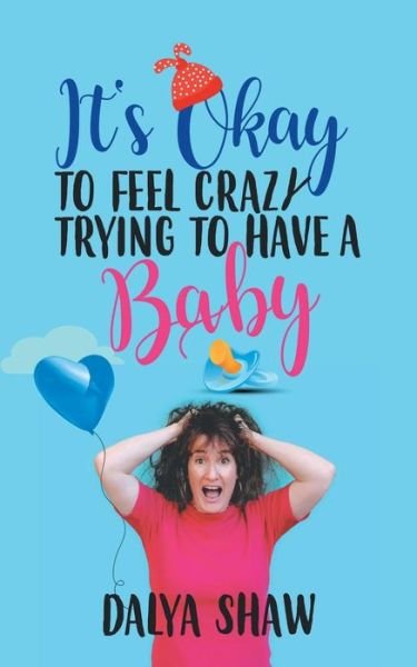 Cover for Dalya Shaw · It'S Okay to Feel Crazy Trying to Have a Baby (Taschenbuch) (2018)