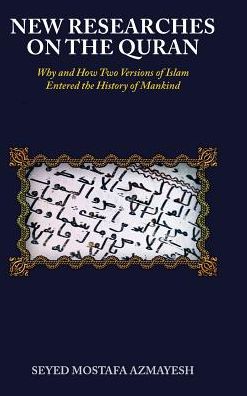 Cover for Seyed Mostafa Azmayesh · New Researches on the Quran: Why and How Two Versions of Islam Entered the History of Mankind (Hardcover Book) (2017)