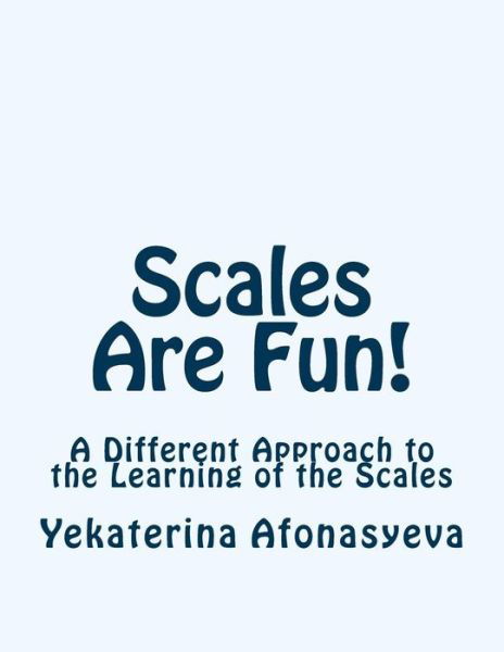 Cover for Yekaterina Afonasyeva · Scales Are Fun!: a Different Approach to the Learning of the Scales (Paperback Bog) (2015)