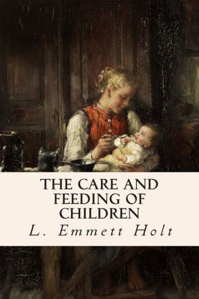 Cover for L Emmett Holt · The Care and Feeding of Children (Paperback Bog) (2015)