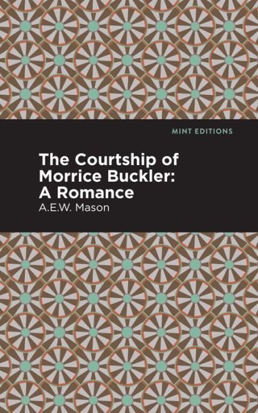 Cover for A. E. W. Mason · The Courtship of Morrice Buckler: A Romance - Mint Editions (Paperback Book) (2021)
