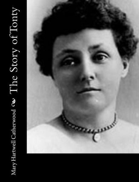 The Story of Tonty - Mary Hartwell Catherwood - Books - Createspace - 9781514891285 - July 9, 2015