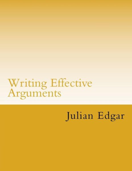 Cover for Julian Edgar · Writing Effective Arguments: How to write strong arguments in business and government - (Paperback Bog) (2015)