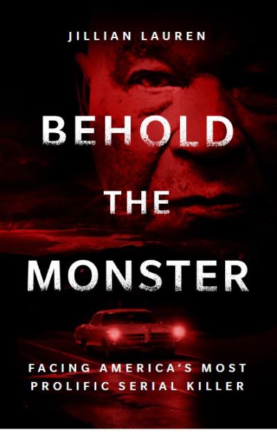 Cover for Jillian Lauren · Behold the Monster: Facing America's Most Prolific Serial Killer (Hardcover Book) (2022)