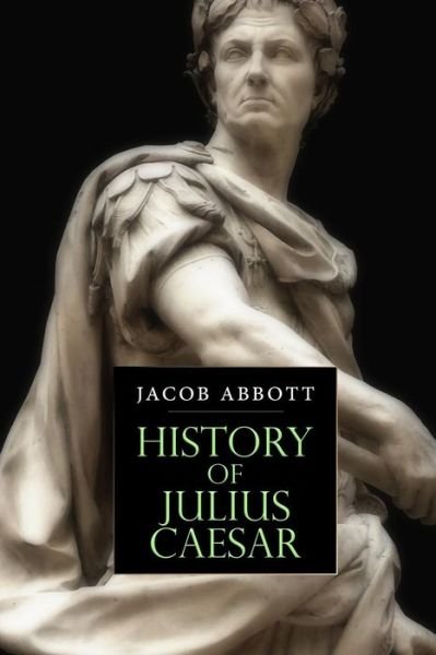 History of Julius Caesar - Jacob Abbott - Books - Createspace Independent Publishing Platf - 9781530040285 - February 15, 2016
