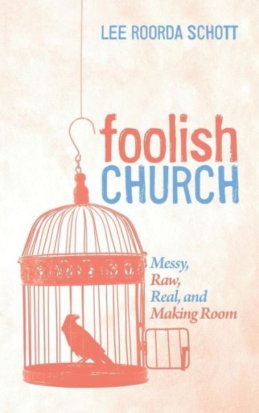 Cover for Lee Roorda Schott · Foolish Church: Messy, Raw, Real, and Making Room (Hardcover Book) (2019)