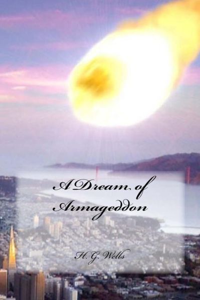 A Dream of Armageddon - H G Wells - Książki - Createspace Independent Publishing Platf - 9781536895285 - 3 sierpnia 2016