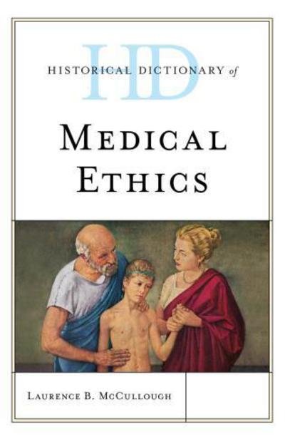 Cover for Laurence B. McCullough · Historical Dictionary of Medical Ethics - Historical Dictionaries of Religions, Philosophies, and Movements Series (Hardcover bog) (2018)