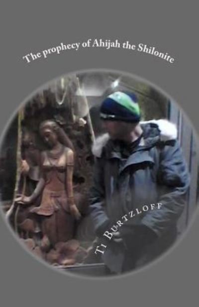 The Prophecy of Ahijah the Shilonite - Ti Burtzloff - Bøger - Createspace Independent Publishing Platf - 9781542566285 - 12. marts 2017