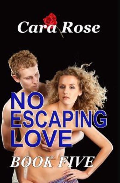 Cover for Cara Rose · NO ESCAPING LOVE - Book Five (Paperback Book) (2017)