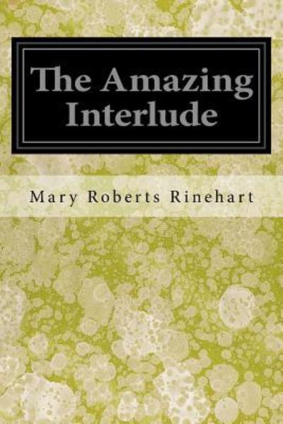 The Amazing Interlude - Mary Roberts Rinehart - Books - Createspace Independent Publishing Platf - 9781545341285 - April 13, 2017